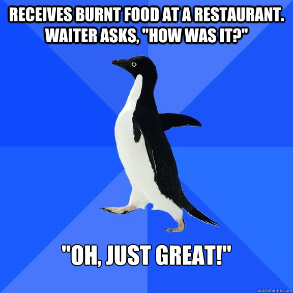 Receives burnt food at a restaurant. Waiter asks, 