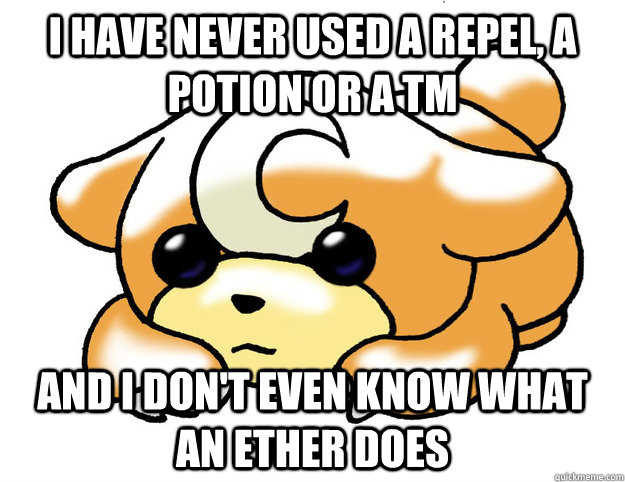I have never used a repel, a potion or a TM and I don't even know what an ether does  Confession Teddiursa