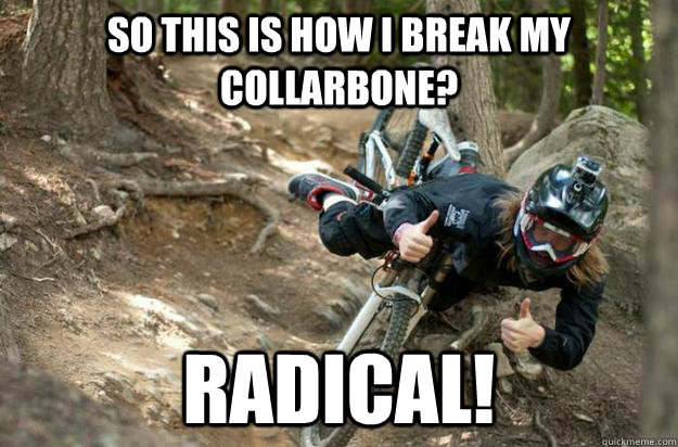 So this is how i break my collarbone? Radical! - So this is how i break my collarbone? Radical!  Ridiculously Photogenic Downhill Mountain Biker