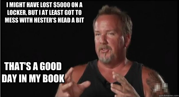 That's a good day in my book I might have lost $5000 on a locker, but I at least got to mess with Hester's head a bit  Storage Wars Darrel