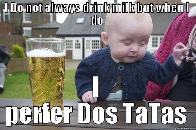 I DO NOT ALWAYS DRINK MILK BUT WHEN I DO I PREFER DOS TATAS drunk baby