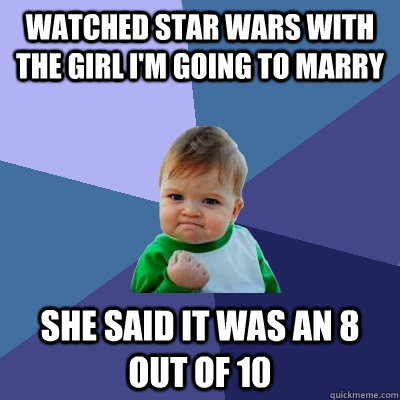 watched star wars with the girl i'm going to marry she said it was an 8 out of 10 - watched star wars with the girl i'm going to marry she said it was an 8 out of 10  Success Kid