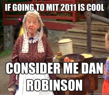 If going to MIT 2011 is cool consider me dan robinson  