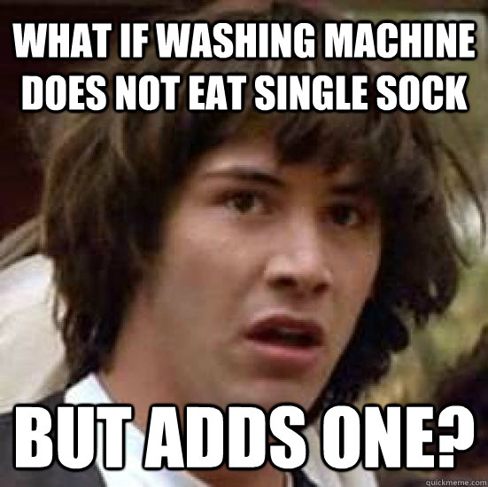What if washing machine does not eat single sock BUT adds one?  conspiracy keanu