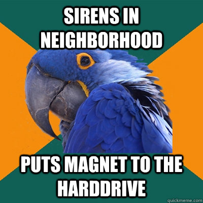 SIRENS IN NEIGHBORHOOD Puts MAGNET to the HARDDRIVE  Paranoid Parrot