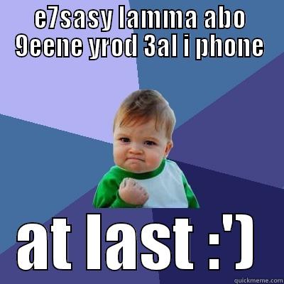 E7SASY LAMMA ABO 9EENE YROD 3AL I PHONE AT LAST :') Success Kid