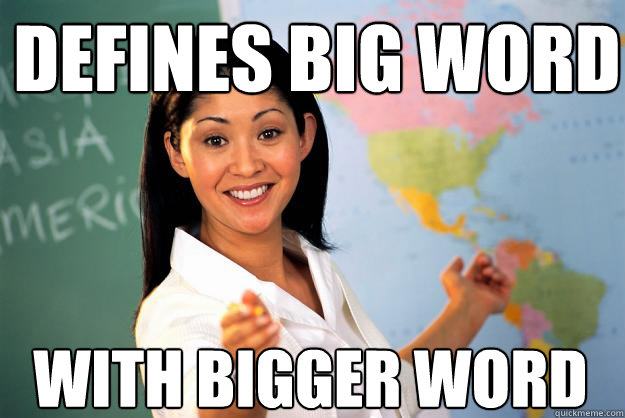 Defines big word with bigger word - Defines big word with bigger word  Unhelpful High School Teacher