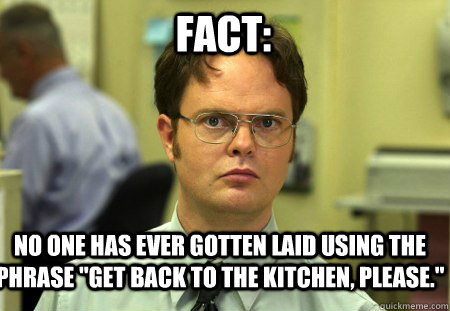 Fact: No one has ever gotten laid using the phrase 