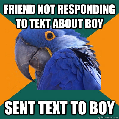 Friend not responding to text about boy sent text to boy  Paranoid Parrot
