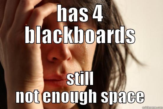 HAS 4 BLACKBOARDS STILL NOT ENOUGH SPACE First World Problems