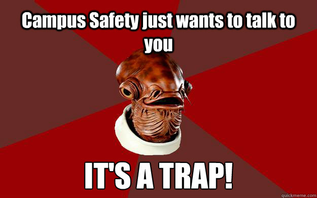 Campus Safety just wants to talk to you IT'S A TRAP!  Admiral Ackbar Relationship Expert