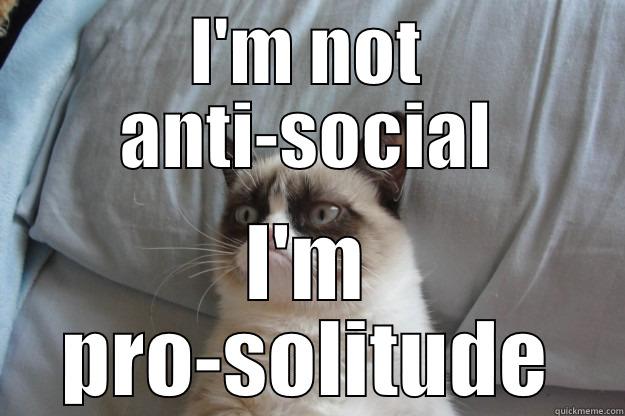 I'M NOT ANTI-SOCIAL I'M PRO-SOLITUDE Grumpy Cat