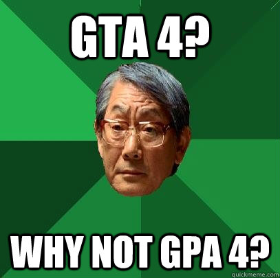 GTA 4? Why not GPA 4?  High Expectations Asian Father