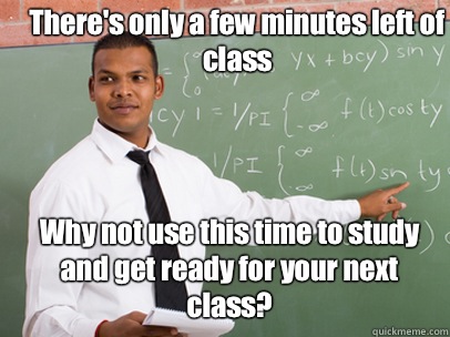 There's only a few minutes left of class Why not use this time to study and get ready for your next class?  Good Guy Teacher
