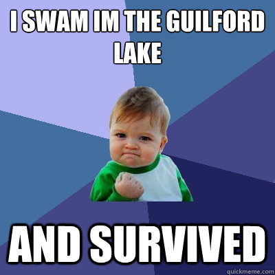I swam im the Guilford lake and survived  Success Kid