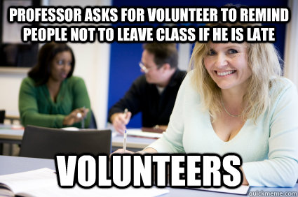 Professor asks for volunteer to remind people not to leave class if he is late Volunteers  Middle-aged nontraditional college student