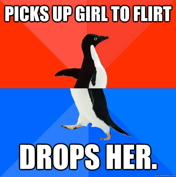 picks up girl to flirt drops her.  Socially Awesome Awkward Penguin
