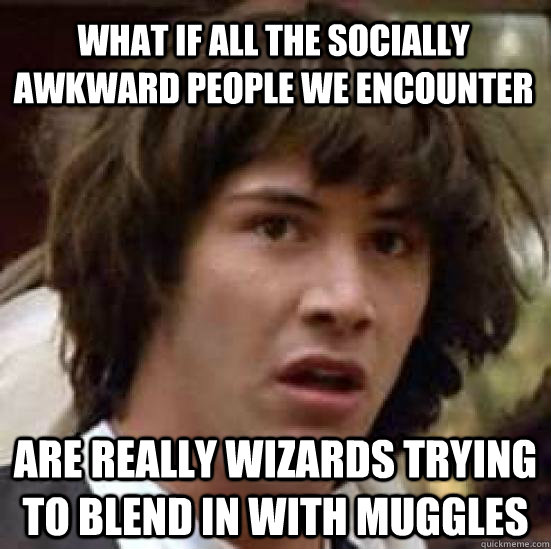 What if all the socially awkward people we encounter are really wizards trying to blend in with muggles  conspiracy keanu