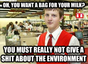 Oh, you want a bag for your milk? You must really not give a shit about the environment  Scumbagger
