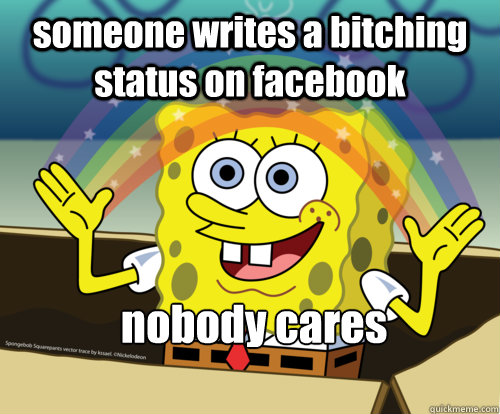 someone writes a bitching status on facebook nobody cares  Spongebob rainbow