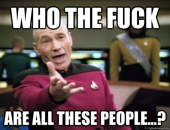 Who the fuck are all these people...?  Annoyed Picard HD