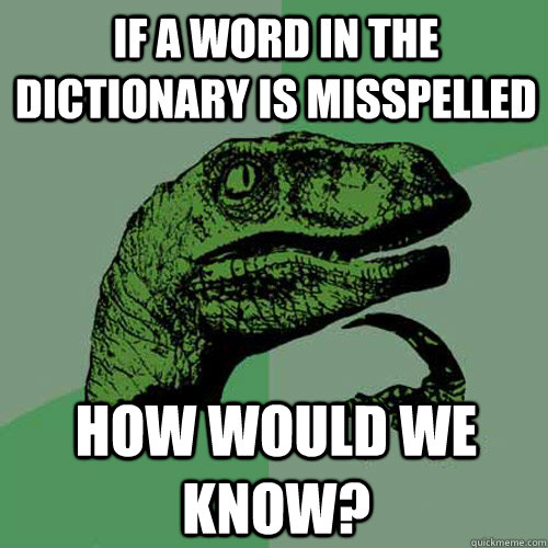 If a word in the dictionary is misspelled  how would we know?  Philosoraptor