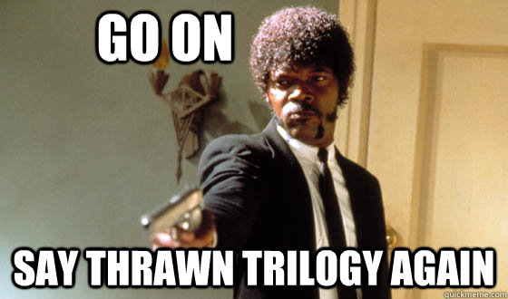 GO ON Say Thrawn trilogy again  