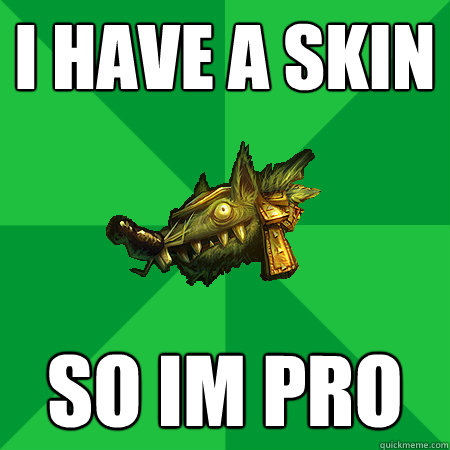 I HAVE A SKIN SO IM PRO  Bad LoL Player