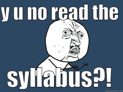 the syllabus is your friend - Y U NO READ THE  SYLLABUS?! Y U No