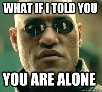 what if i told you you are alone - what if i told you you are alone  Misc