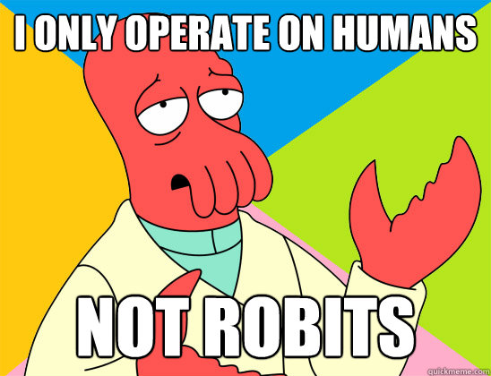 I only operate on humans not robits - I only operate on humans not robits  Misc