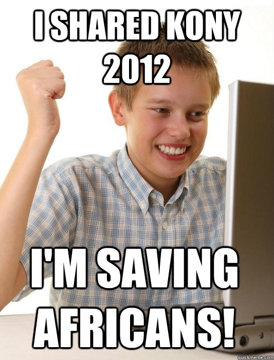 I shared Kony 2012 I'm saving Africans!  First Day on the Internet Kid