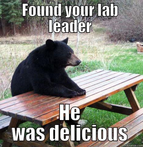 FOUND YOUR LAB LEADER HE WAS DELICIOUS waiting bear