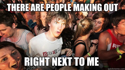 There are people making out right next to me  Sudden Clarity Clarence