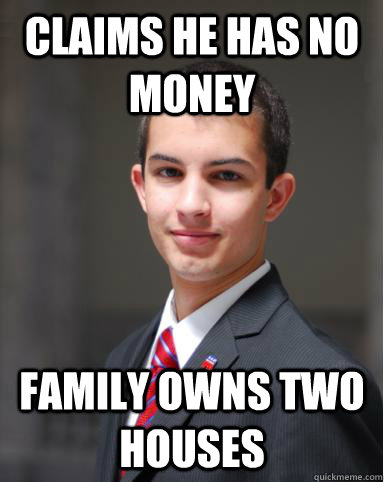 Claims he has no money family owns two houses  College Conservative