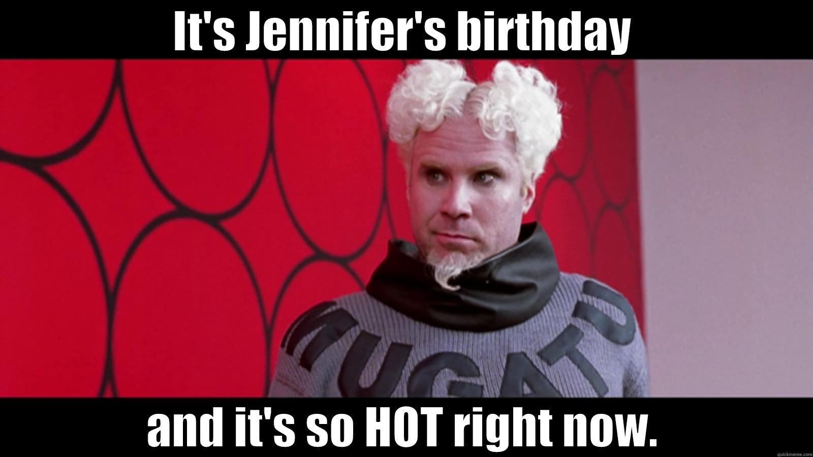 IT'S JENNIFER'S BIRTHDAY AND IT'S SO HOT RIGHT NOW. Misc