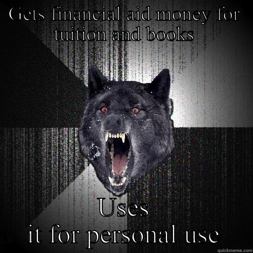 GETS FINANCIAL AID MONEY FOR TUITION AND BOOKS USES IT FOR PERSONAL USE Insanity Wolf
