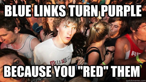 Blue links turn purple because you ''red'' them   Sudden Clarity Clarence