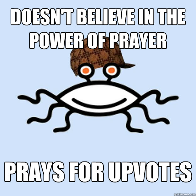 Doesn't believe in the power of prayer prays for upvotes  Scumbag rAtheism
