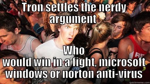 TRON SETTLES THE NERDY ARGUMENT  WHO WOULD WIN IN A FIGHT, MICROSOFT WINDOWS OR NORTON ANTI-VIRUS Sudden Clarity Clarence