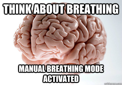 Think about breathing manual breathing mode activated  Scumbag Brain