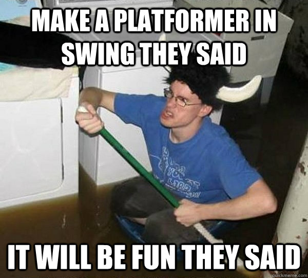 Make a platformer in swing they said It will be fun they said  They said