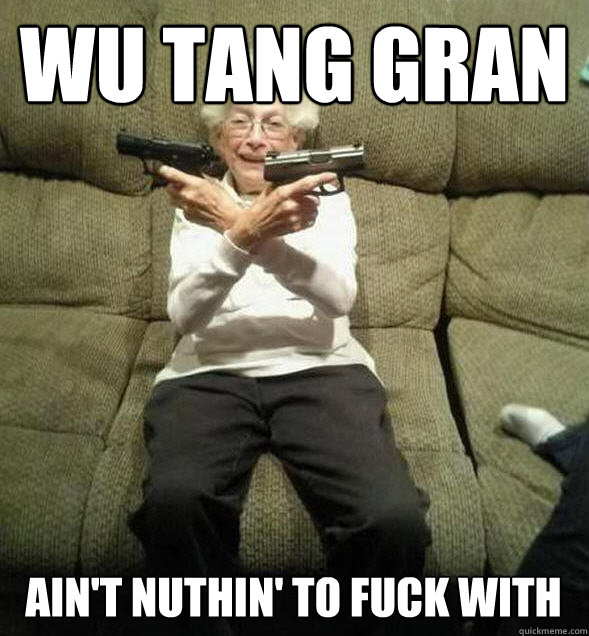 wu tang gran ain't nuthin' to fuck with - wu tang gran ain't nuthin' to fuck with  Gunslinger Granny