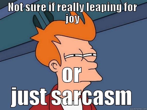 NOT SURE IF REALLY LEAPING FOR JOY OR JUST SARCASM Futurama Fry