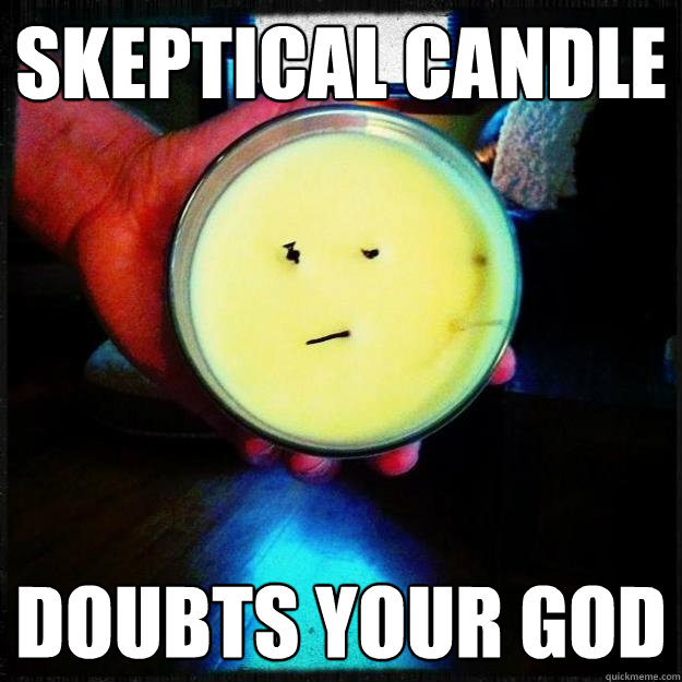 skeptical candle doubts your god  