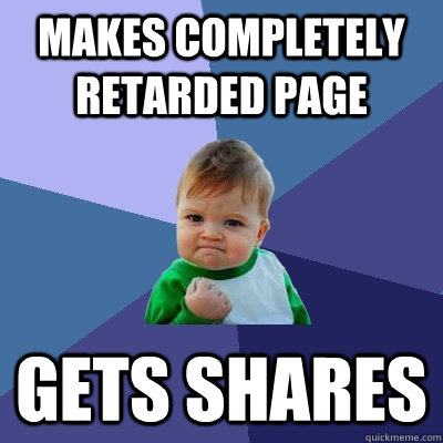 Makes completely retarded page gets shares  Success Kid