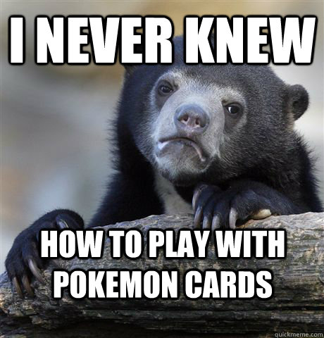 I never knew How to play with pokemon cards  Confession Bear