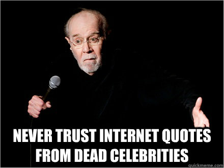  Never trust Internet quotes from dead celebrities  George Carlin