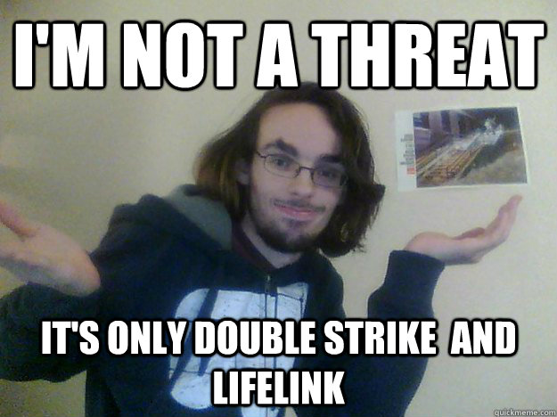 I'm not a threat it's only double strike  and lifelink - I'm not a threat it's only double strike  and lifelink  conestoga gamer meme MTG