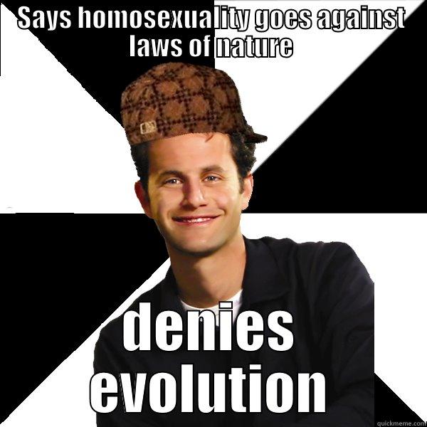 SAYS HOMOSEXUALITY GOES AGAINST LAWS OF NATURE DENIES EVOLUTION Scumbag Christian